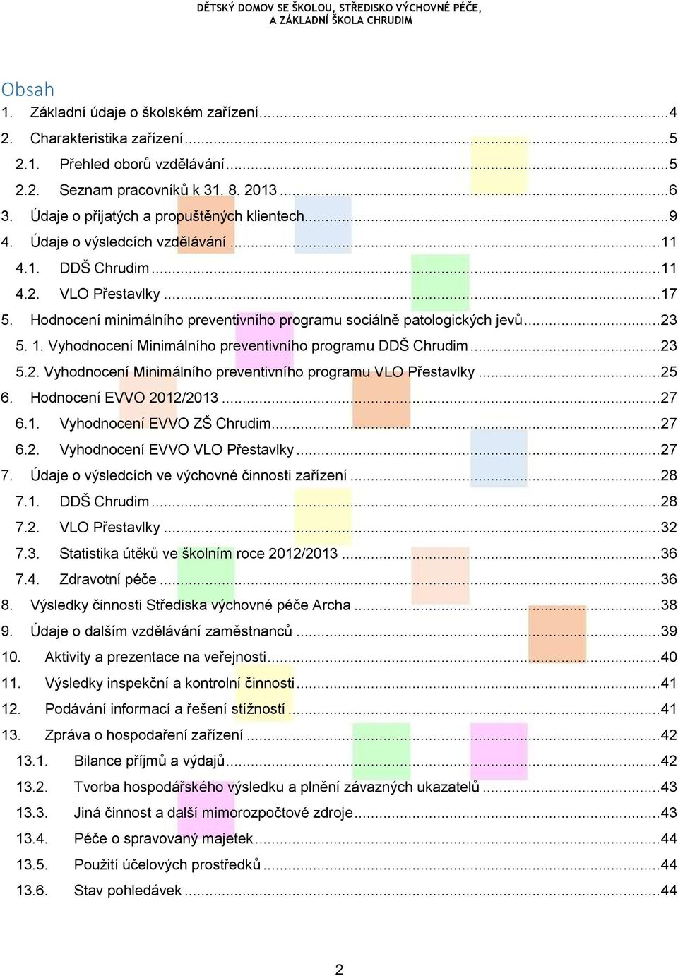 Hodnocení minimálního preventivního programu sociálně patologických jevů... 23 5. 1. Vyhodnocení Minimálního preventivního programu DDŠ Chrudim... 23 5.2. Vyhodnocení Minimálního preventivního programu VLO Přestavlky.