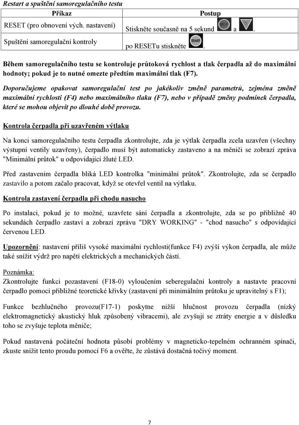 Doporučujeme opakovat samoregulační test po jakékoliv změně parametrů, zejména změně maximální rychlosti (F4) nebo maximálního tlaku (F7), nebo v případě změny podmínek čerpadla, které se mohou