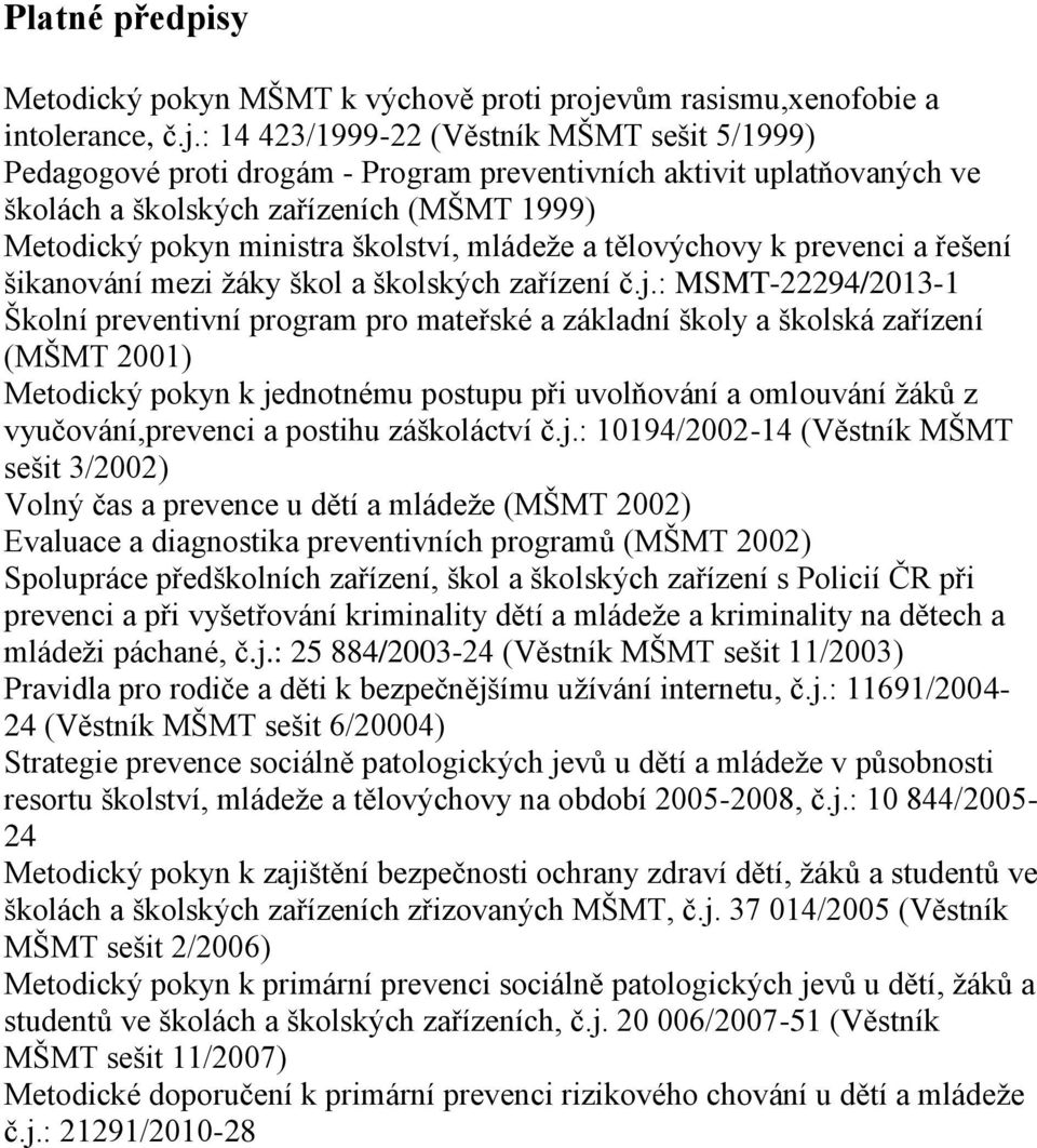 : 14 423/1999-22 (Věstník MŠMT sešit 5/1999) Pedagogové proti drogám - Program preventivních aktivit uplatňovaných ve školách a školských zařízeních (MŠMT 1999) Metodický pokyn ministra školství,