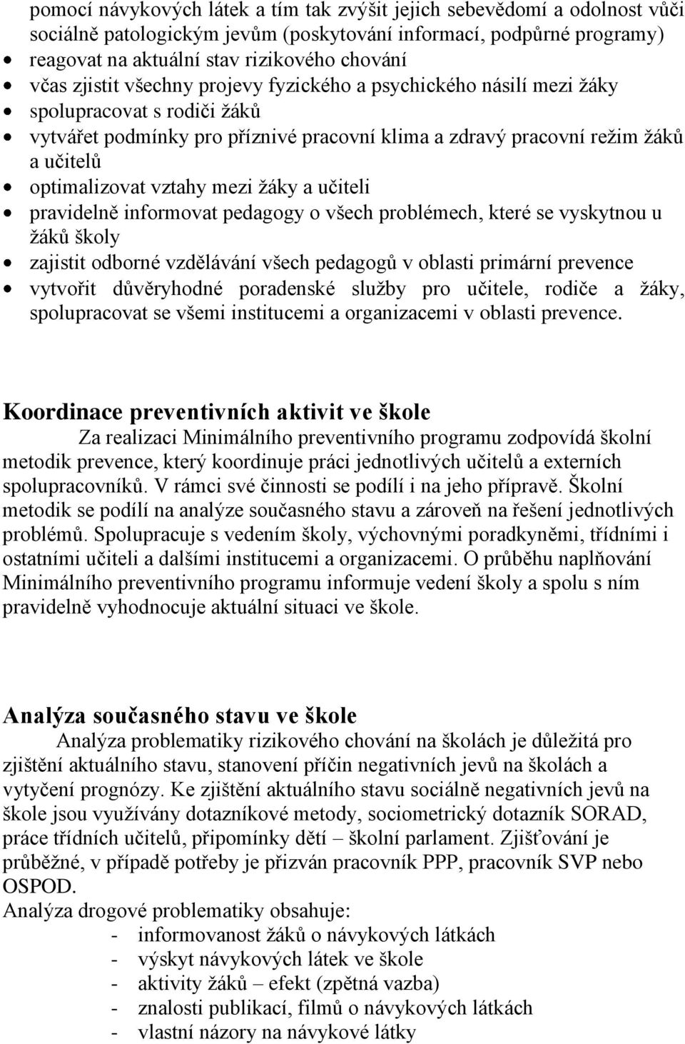 mezi ţáky a učiteli pravidelně informovat pedagogy o všech problémech, které se vyskytnou u ţáků školy zajistit odborné vzdělávání všech pedagogů v oblasti primární prevence vytvořit důvěryhodné