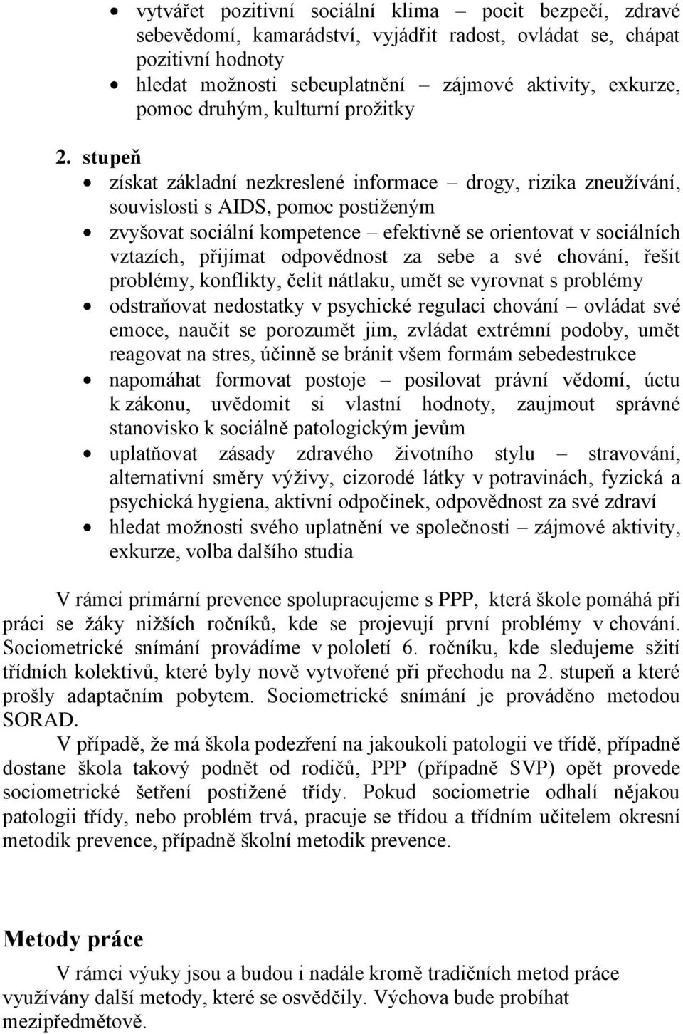 stupeň získat základní nezkreslené informace drogy, rizika zneuţívání, souvislosti s AIDS, pomoc postiţeným zvyšovat sociální kompetence efektivně se orientovat v sociálních vztazích, přijímat