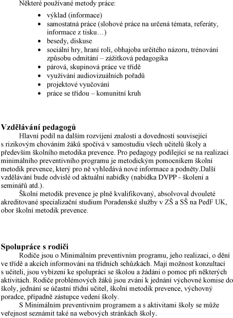 na dalším rozvíjení znalostí a dovedností související s rizikovým chováním ţáků spočívá v samostudiu všech učitelů školy a především školního metodika prevence.