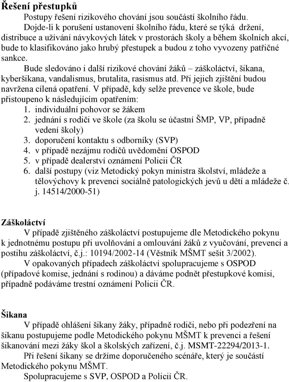 z toho vyvozeny patřičné sankce. Bude sledováno i další rizikové chování ţáků záškoláctví, šikana, kyberšikana, vandalismus, brutalita, rasismus atd.