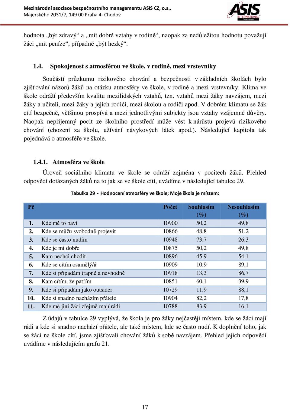 a mezi vrstevníky. Klima ve škole odráží především kvalitu mezilidských vztahů, tzn. vztahů mezi žáky navzájem, mezi žáky a učiteli, mezi žáky a jejich rodiči, mezi školou a rodiči apod.