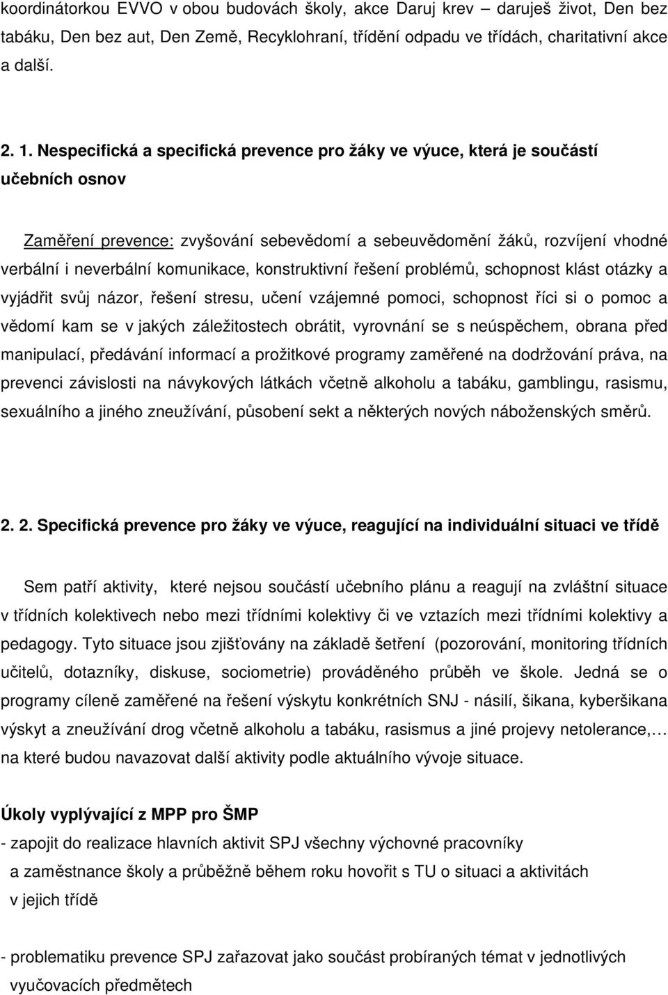 konstruktivní řešení problémů, schopnost klást otázky a vyjádřit svůj názor, řešení stresu, učení vzájemné pomoci, schopnost říci si o pomoc a vědomí kam se v jakých záležitostech obrátit, vyrovnání