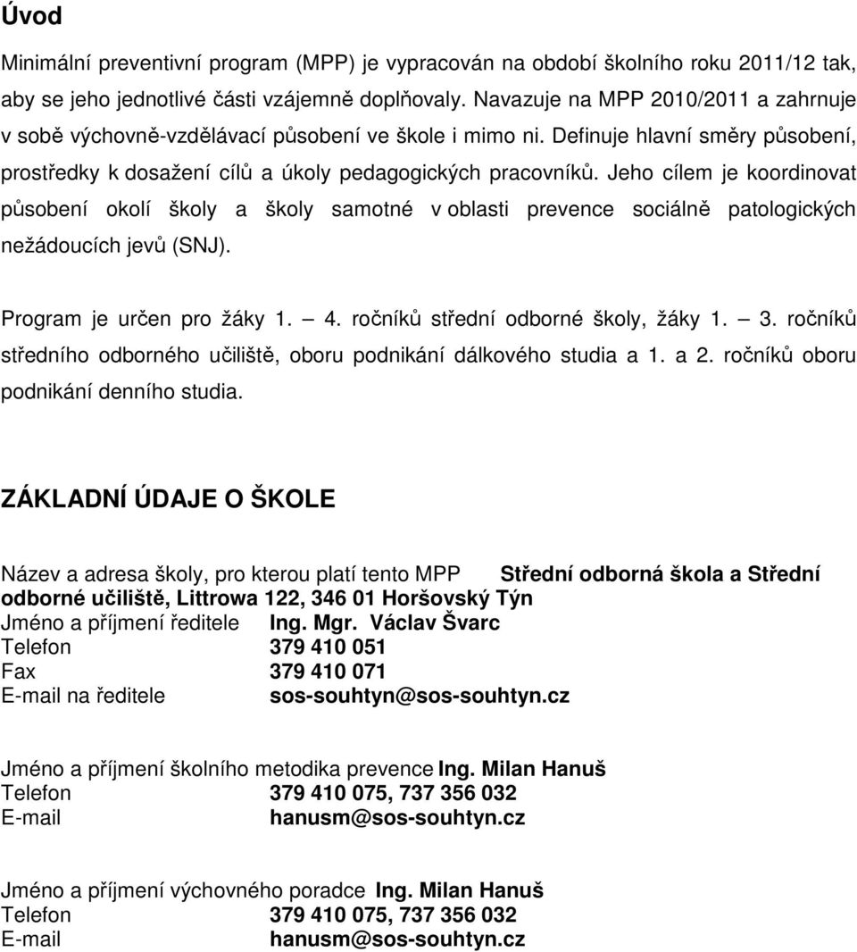 Jeho cílem je koordinovat působení okolí školy a školy samotné v oblasti prevence sociálně patologických nežádoucích jevů (SNJ). Program je určen pro žáky 1. 4. ročníků střední odborné školy, žáky 1.