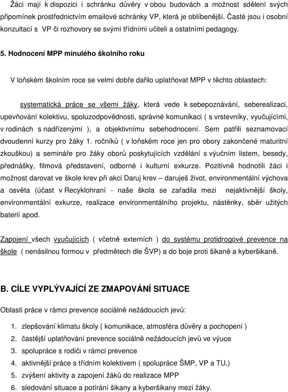 Hodnocení MPP minulého školního roku V loňském školním roce se velmi dobře dařilo uplatňovat MPP v těchto oblastech: systematická práce se všemi žáky, která vede k sebepoznávání, seberealizaci,