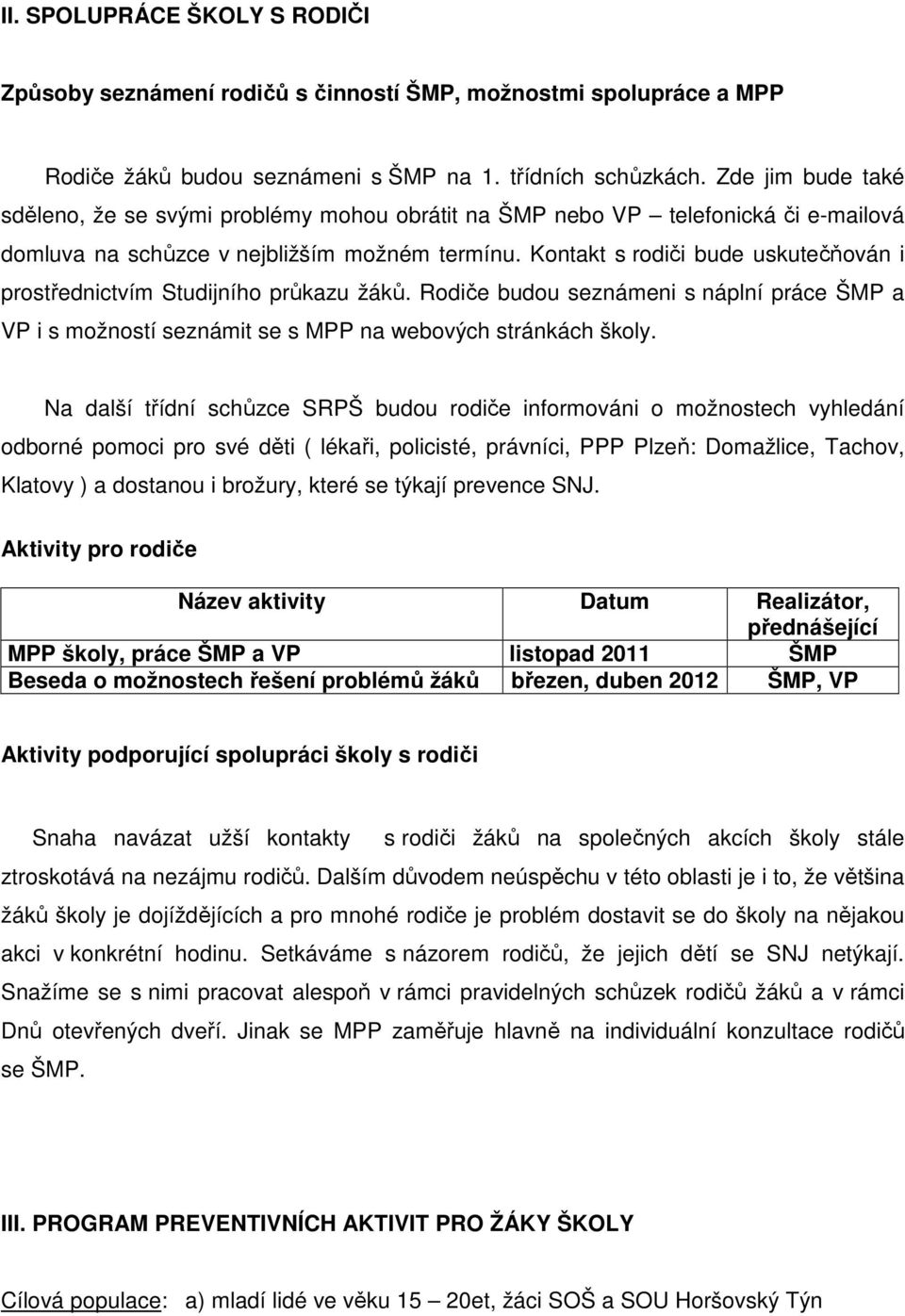 Kontakt s rodiči bude uskutečňován i prostřednictvím Studijního průkazu žáků. Rodiče budou seznámeni s náplní práce ŠMP a VP i s možností seznámit se s MPP na webových stránkách školy.