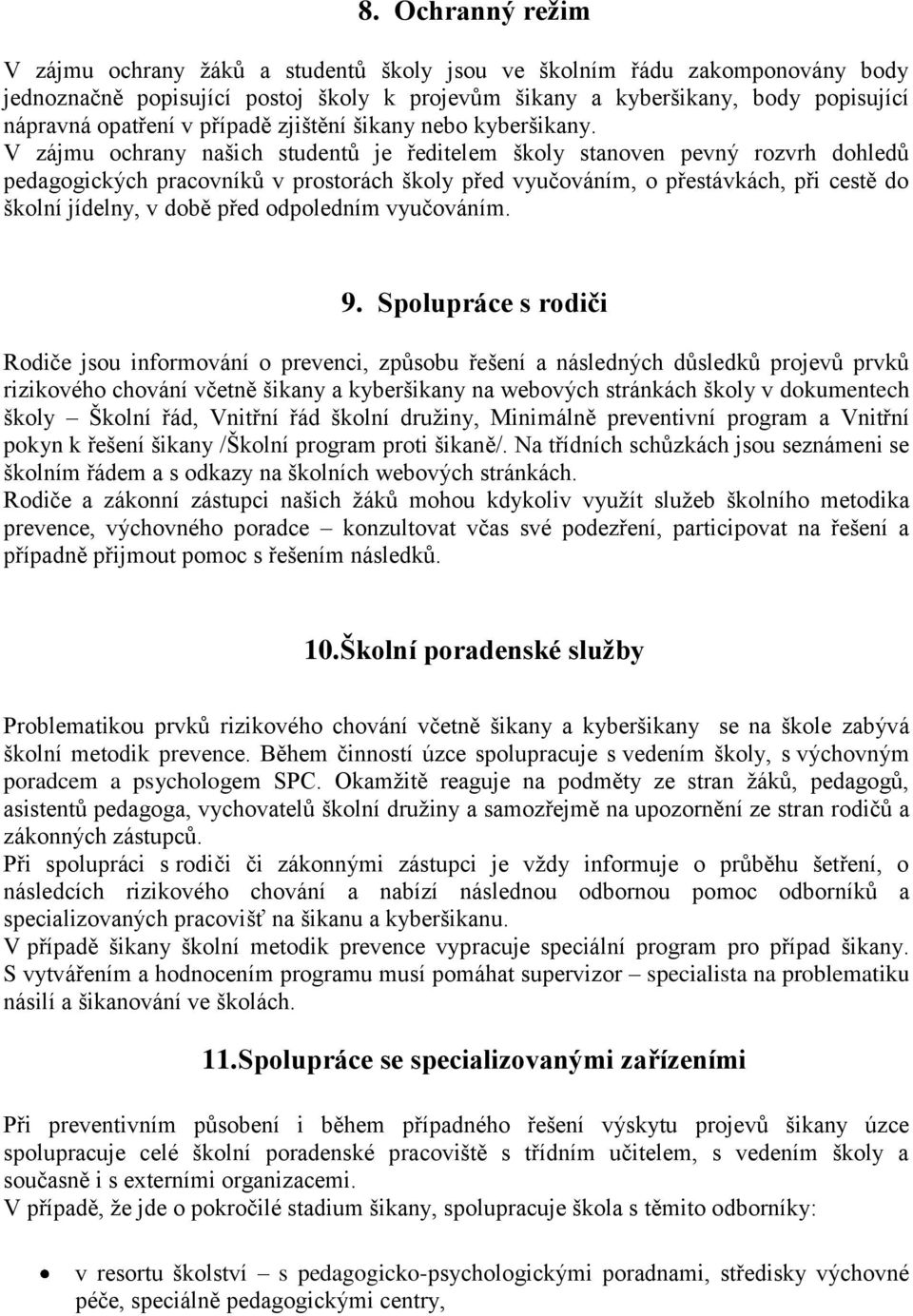 V zájmu ochrany našich studentů je ředitelem školy stanoven pevný rozvrh dohledů pedagogických pracovníků v prostorách školy před vyučováním, o přestávkách, při cestě do školní jídelny, v době před