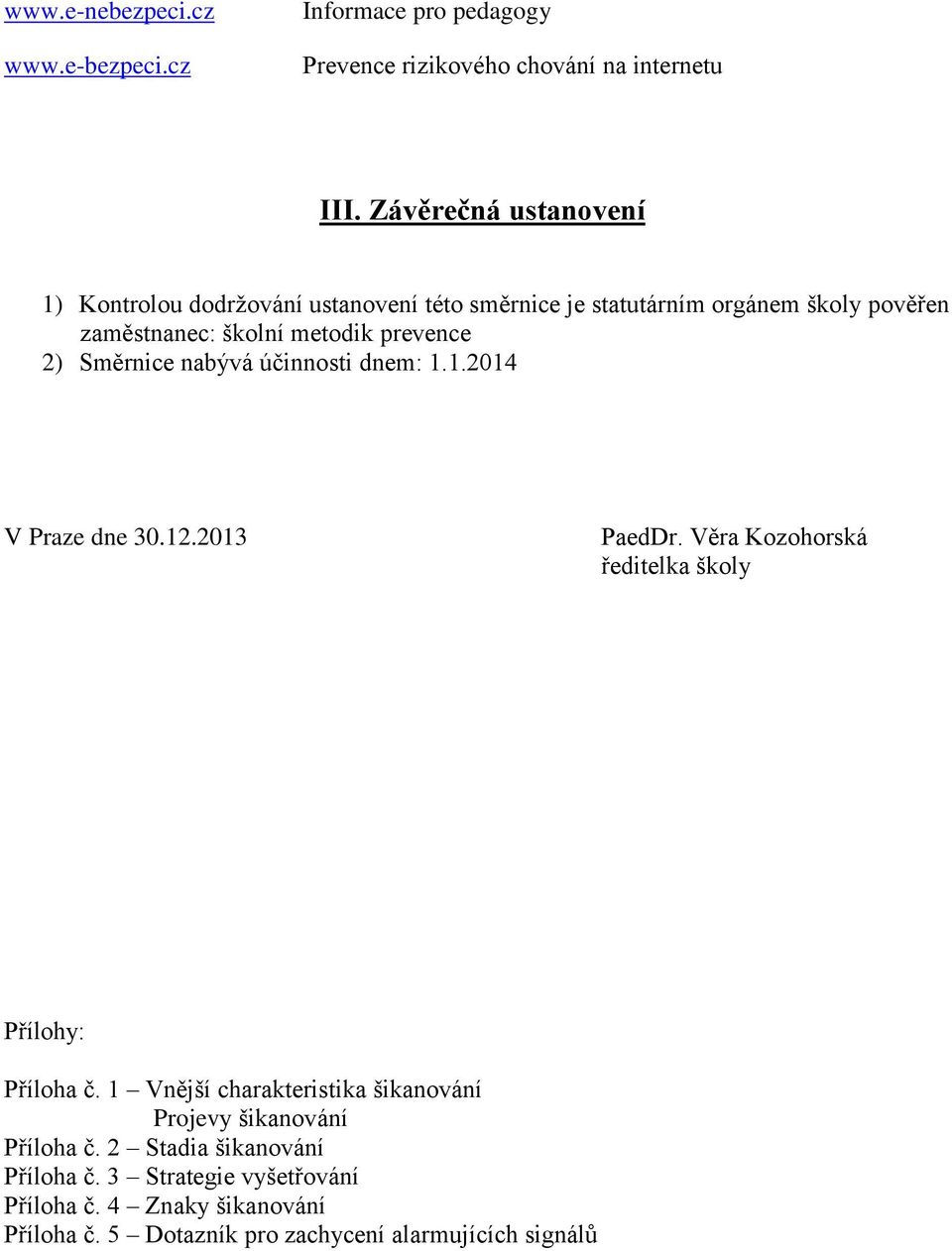 2) Směrnice nabývá účinnosti dnem: 1.1.2014 V Praze dne 30.12.2013 PaedDr. Věra Kozohorská ředitelka školy Přílohy: Příloha č.