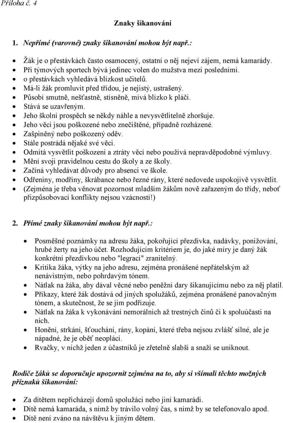 Působí smutně, nešťastně, stísněně, mívá blízko k pláči. Stává se uzavřeným. Jeho školní prospěch se někdy náhle a nevysvětlitelně zhoršuje.