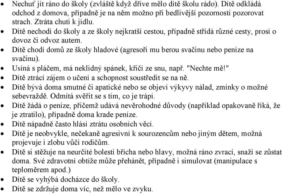 Usíná s pláčem, má neklidný spánek, křičí ze snu, např. "Nechte mě!" Dítě ztrácí zájem o učení a schopnost soustředit se na ně.