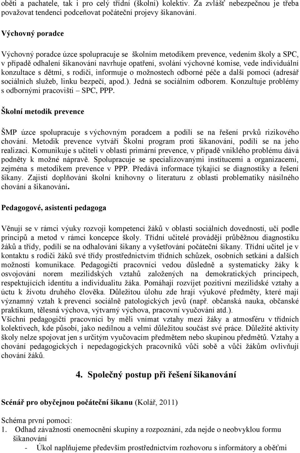 konzultace s dětmi, s rodiči, informuje o možnostech odborné péče a další pomoci (adresář sociálních služeb, linku bezpečí, apod.). Jedná se sociálním odborem.