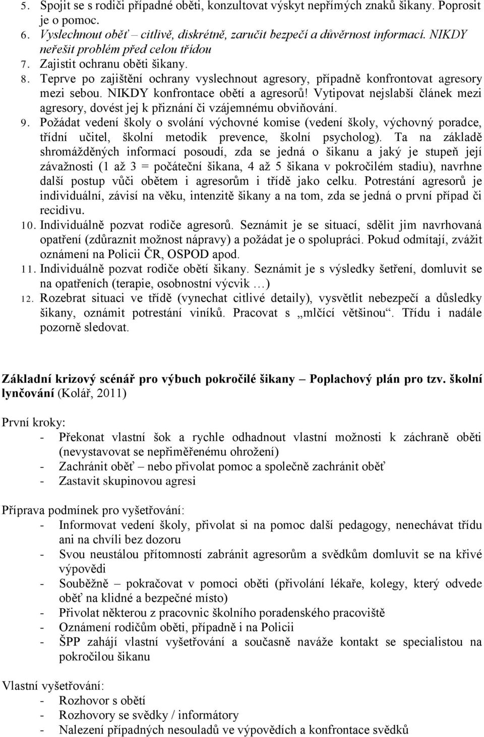 NIKDY konfrontace obětí a agresorů! Vytipovat nejslabší článek mezi agresory, dovést jej k přiznání či vzájemnému obviňování. 9.