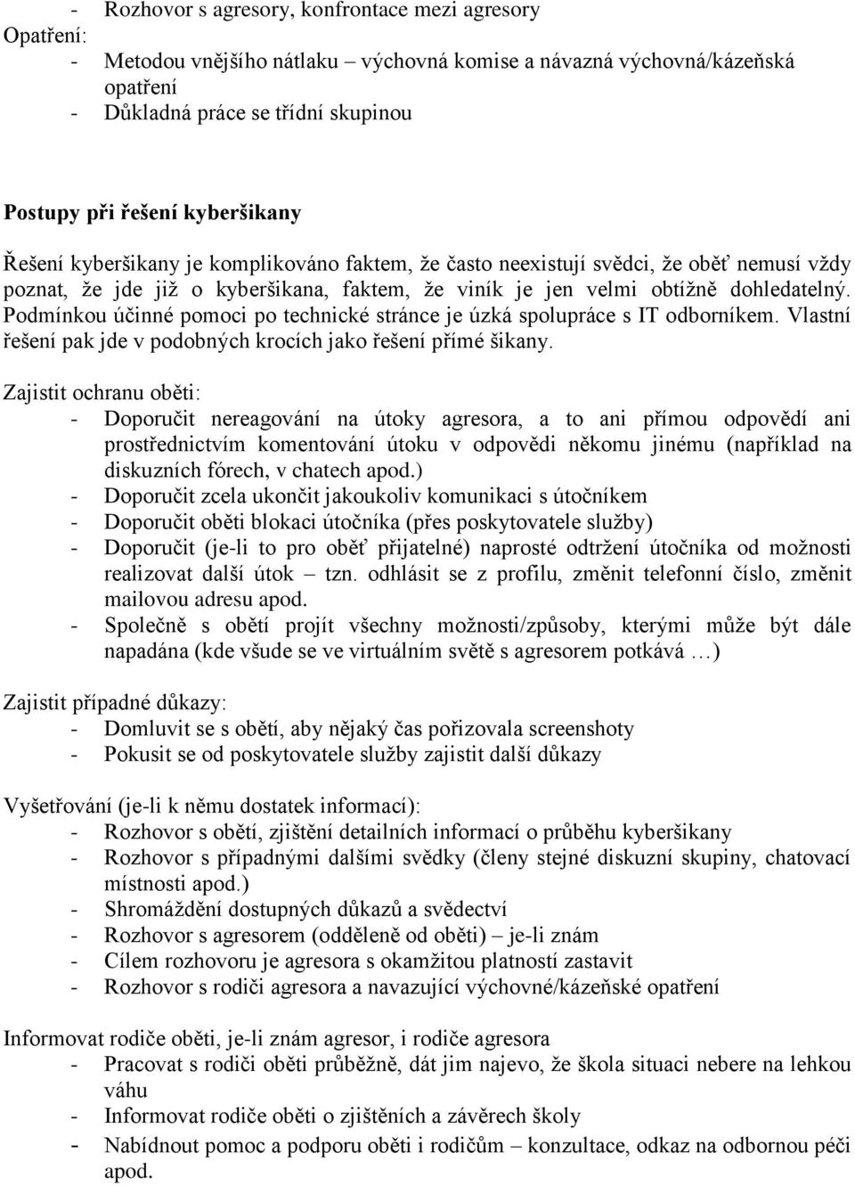 Podmínkou účinné pomoci po technické stránce je úzká spolupráce s IT odborníkem. Vlastní řešení pak jde v podobných krocích jako řešení přímé šikany.