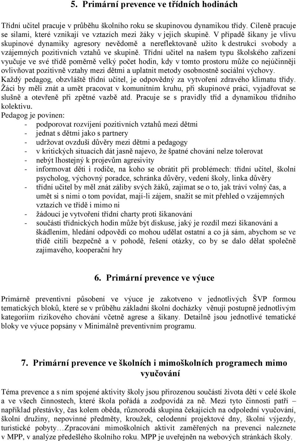 Třídní učitel na našem typu školského zařízení vyučuje ve své třídě poměrně velký počet hodin, kdy v tomto prostoru může co nejúčinněji ovlivňovat pozitivně vztahy mezi dětmi a uplatnit metody