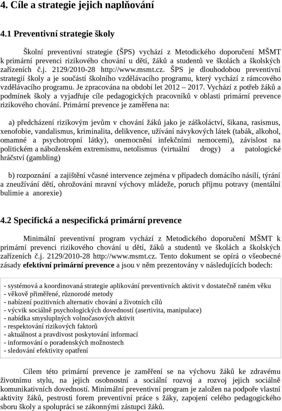 č.j. 2129/2010-28 http://www.msmt.cz. ŠPS je dlouhodobou preventivní strategií školy a je součástí školního vzdělávacího programu, který vychází z rámcového vzdělávacího programu.