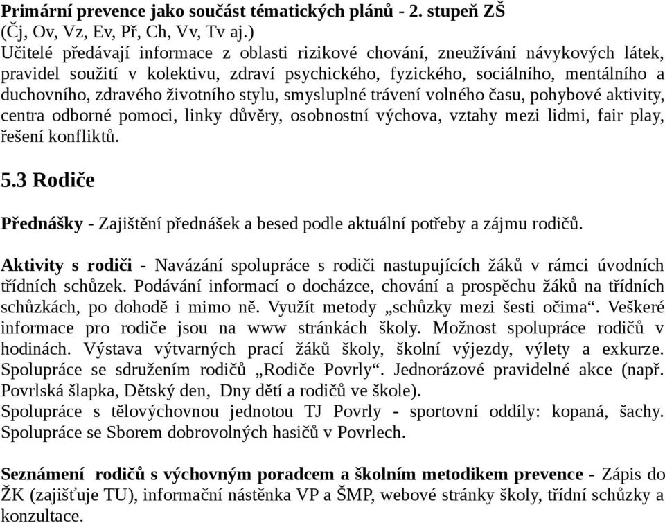 životního stylu, smysluplné trávení volného času, pohybové aktivity, centra odborné pomoci, linky důvěry, osobnostní výchova, vztahy mezi lidmi, fair play, řešení konfliktů. 5.