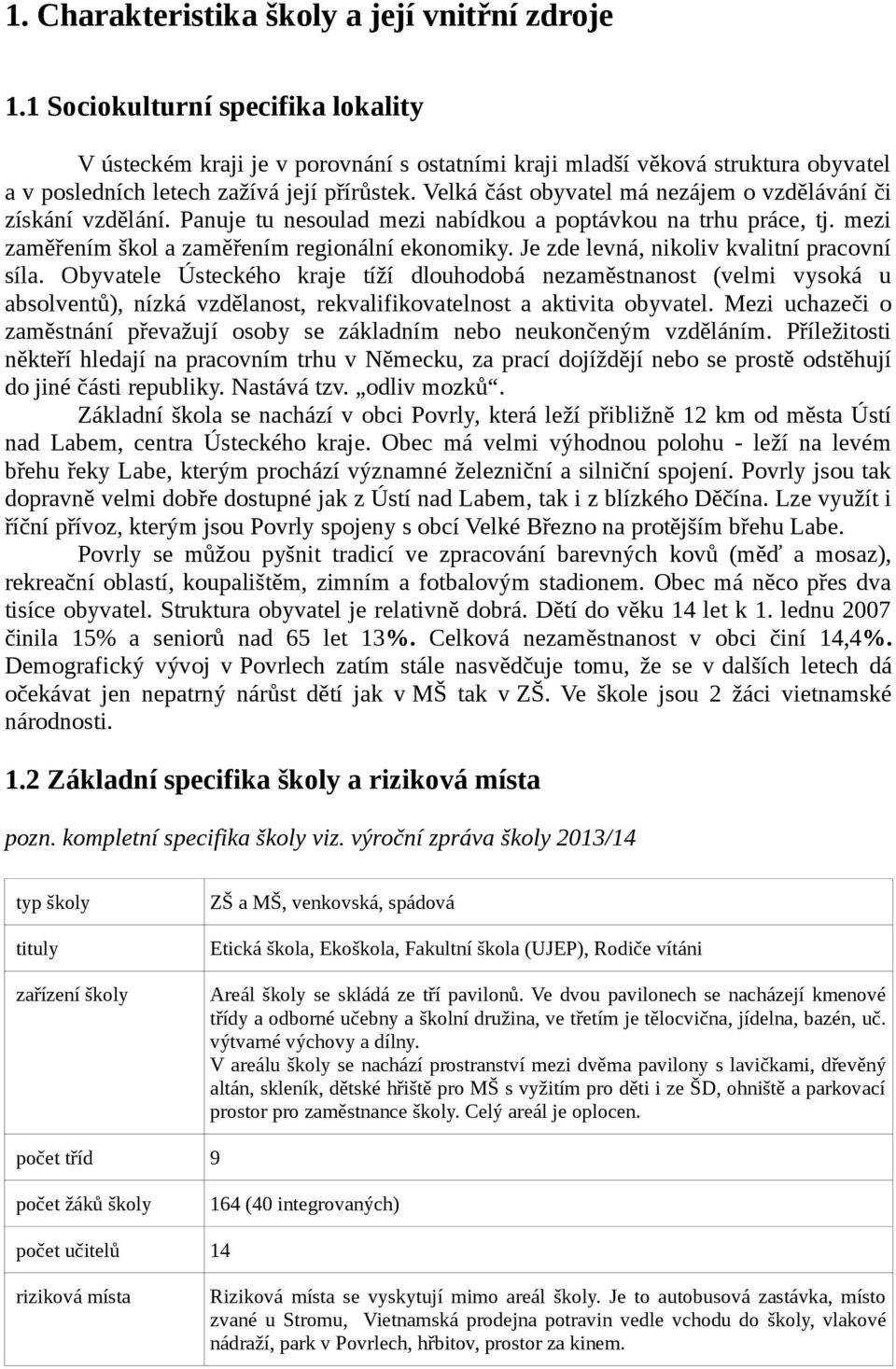 Velká část obyvatel má nezájem o vzdělávání či získání vzdělání. Panuje tu nesoulad mezi nabídkou a poptávkou na trhu práce, tj. mezi zaměřením škol a zaměřením regionální ekonomiky.