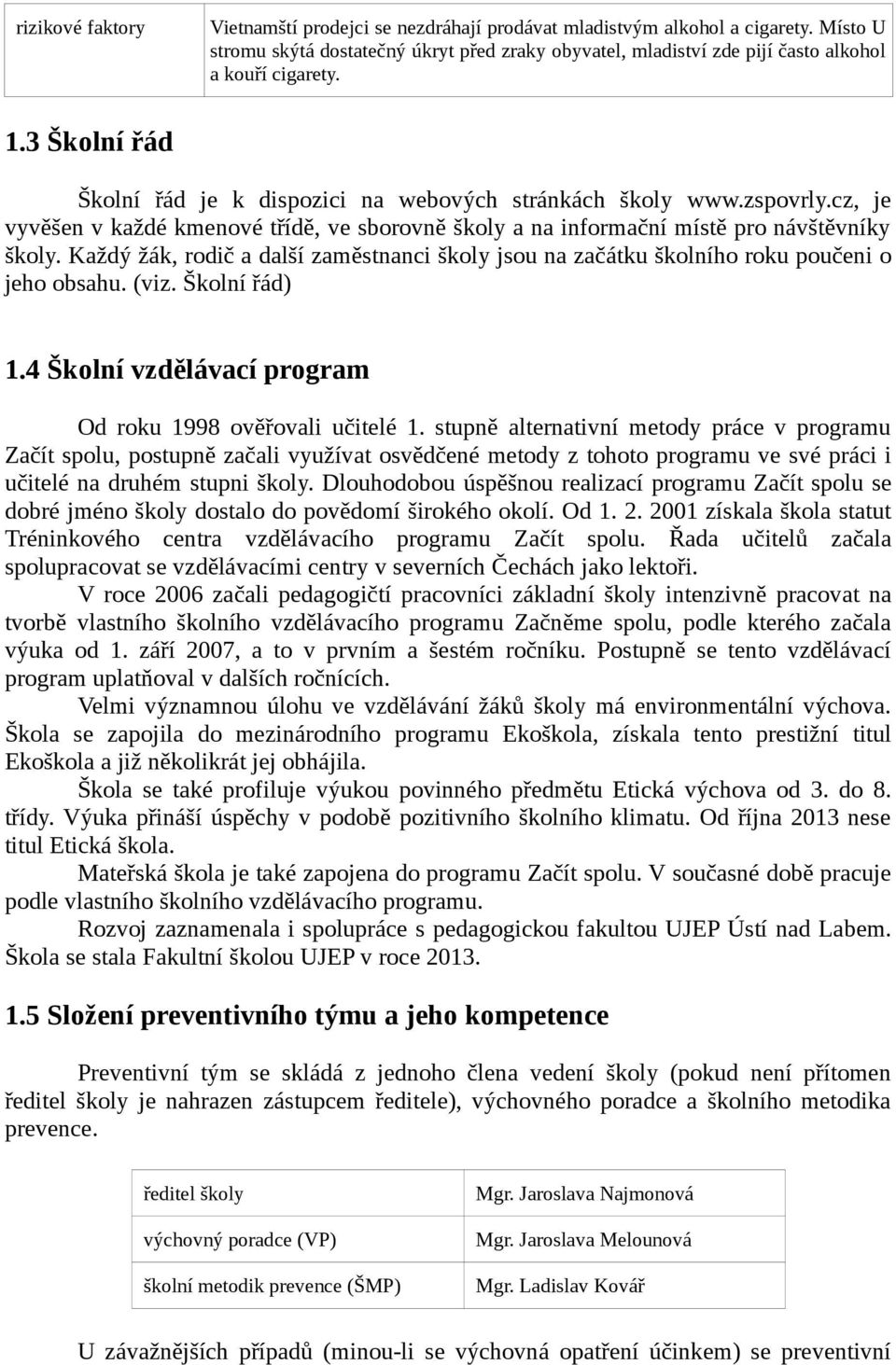 Každý žák, rodič a další zaměstnanci školy jsou na začátku školního roku poučeni o jeho obsahu. (viz. Školní řád) 1.4 Školní vzdělávací program Od roku 1998 ověřovali učitelé 1.