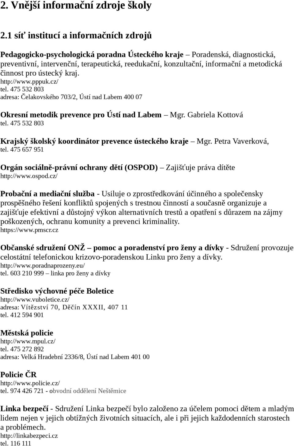 metodická činnost pro ústecký kraj. http://www.pppuk.cz/ tel. 475 532 803 adresa: Čelakovského 703/2, Ústí nad Labem 400 07 Okresní metodik prevence pro Ústí nad Labem Mgr. Gabriela Kottová tel.