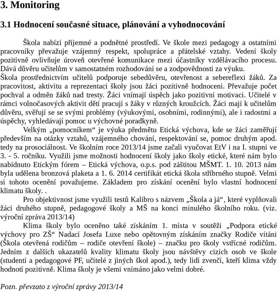 Vedení školy pozitivně ovlivňuje úroveň otevřené komunikace mezi účastníky vzdělávacího procesu. Dává důvěru učitelům v samostatném rozhodování se a zodpovědnosti za výuku.