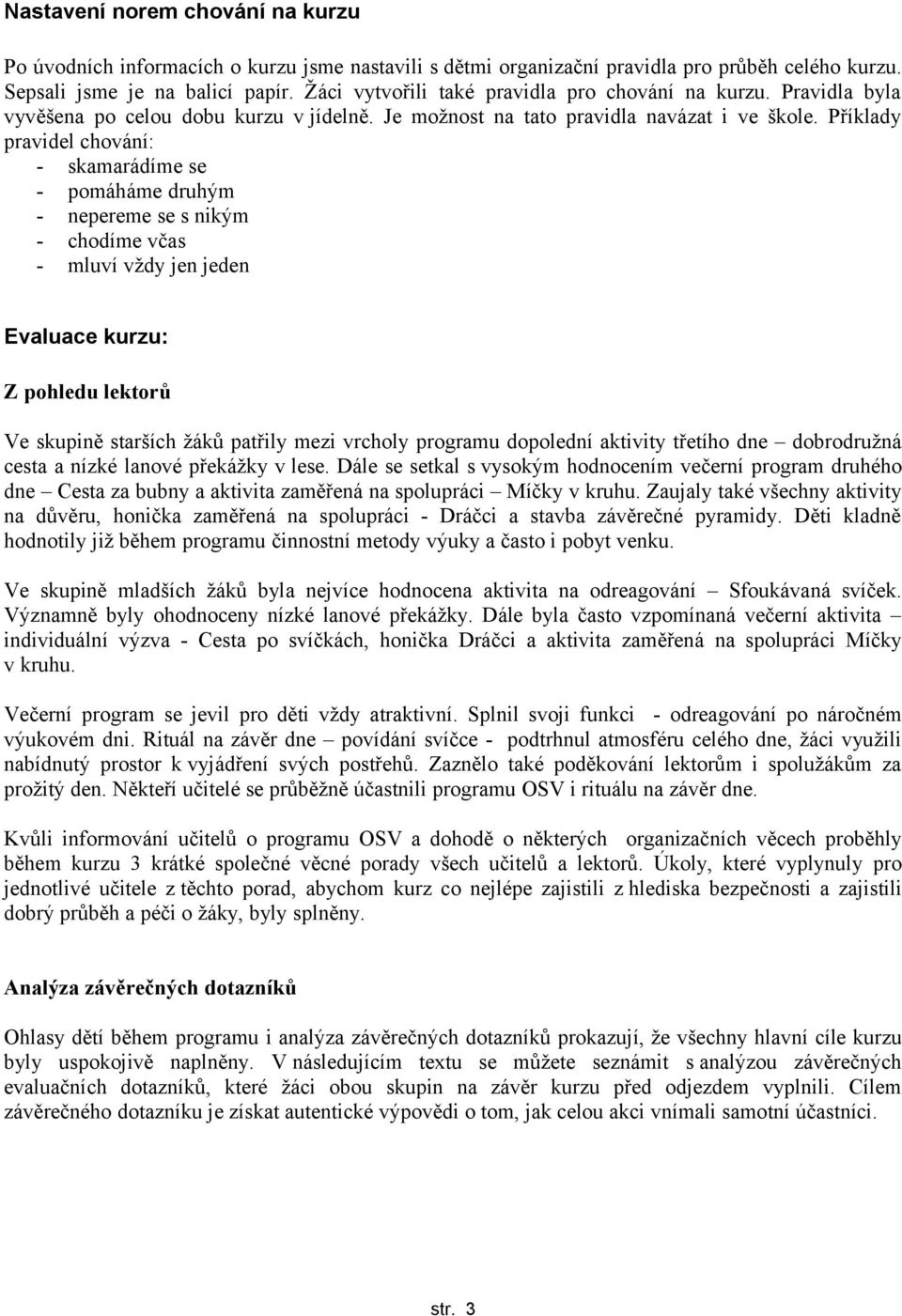 Příklady pravidel chování: - skamarádíme se - pomáháme druhým - nepereme se s nikým - chodíme včas - mluví vždy jen jeden Evaluace kurzu: Z pohledu lektorů Ve skupině starších žáků patřily mezi