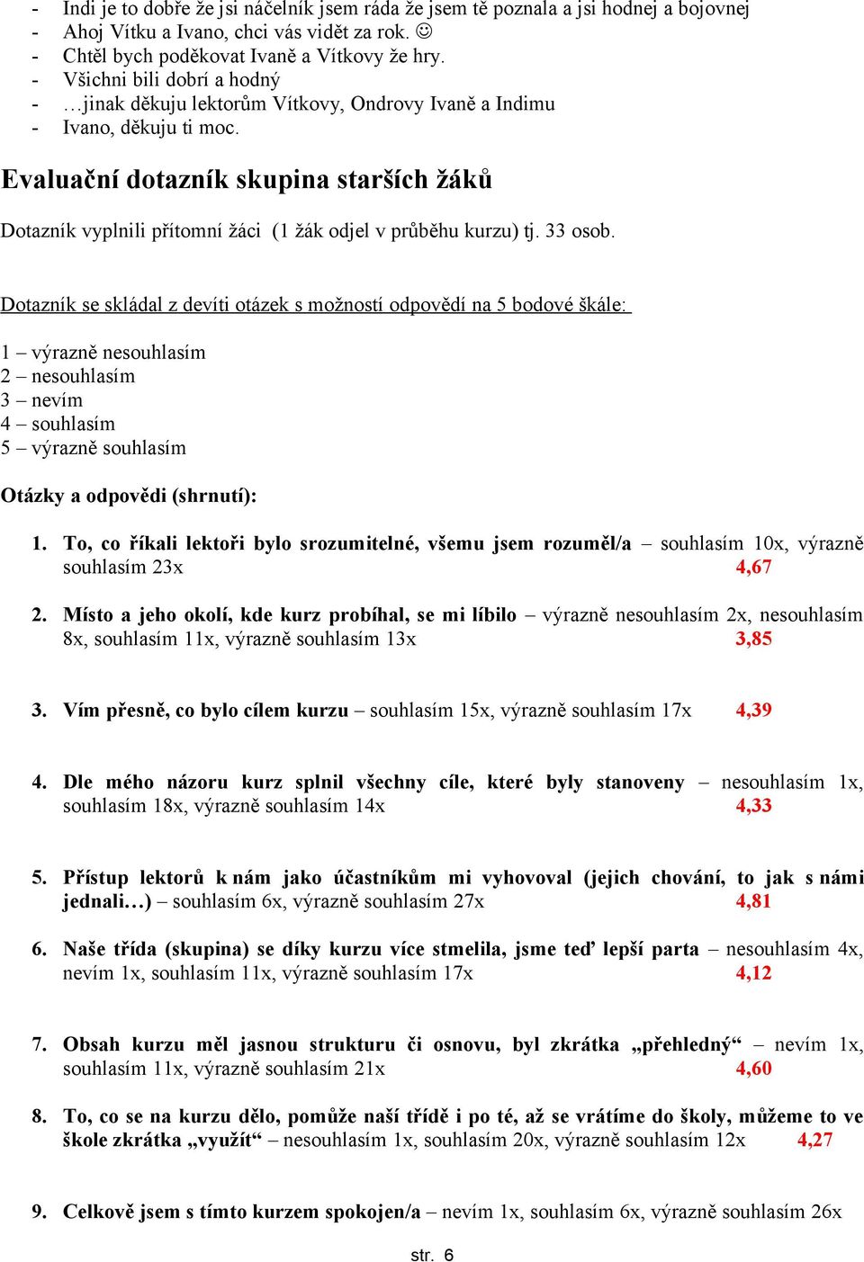 Evaluační dotazník skupina starších žáků Dotazník vyplnili přítomní žáci (1 žák odjel v průběhu kurzu) tj. 33 osob.