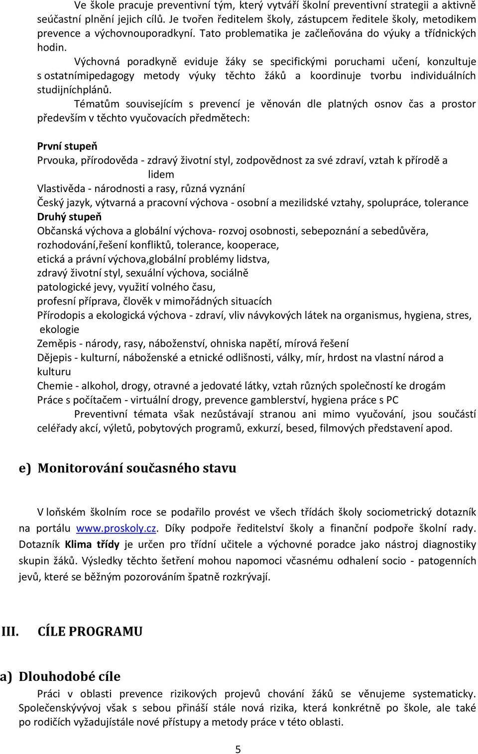 Výchovná poradkyně eviduje žáky se specifickými poruchami učení, konzultuje s ostatnímipedagogy metody výuky těchto žáků a koordinuje tvorbu individuálních studijníchplánů.