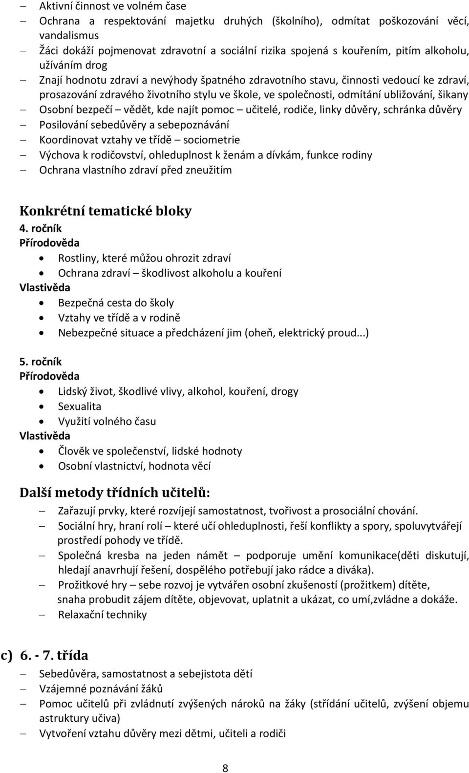 šikany Osobní bezpečí vědět, kde najít pomoc učitelé, rodiče, linky důvěry, schránka důvěry Posilování sebedůvěry a sebepoznávání Koordinovat vztahy ve třídě sociometrie Výchova k rodičovství,