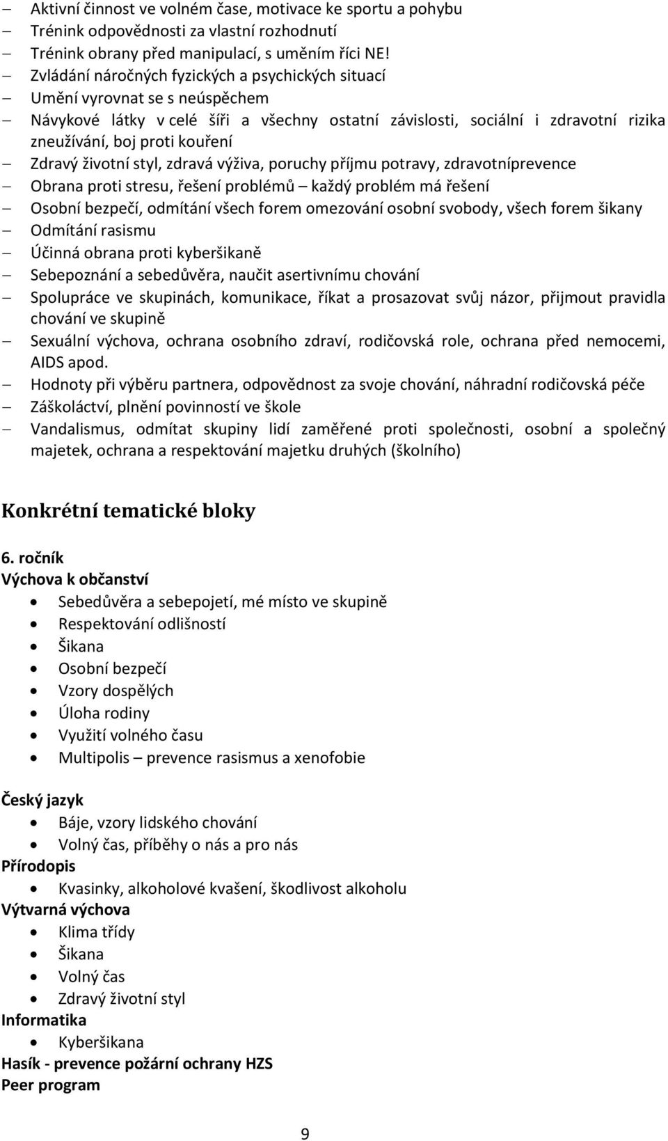 Zdravý životní styl, zdravá výživa, poruchy příjmu potravy, zdravotníprevence Obrana proti stresu, řešení problémů každý problém má řešení Osobní bezpečí, odmítání všech forem omezování osobní