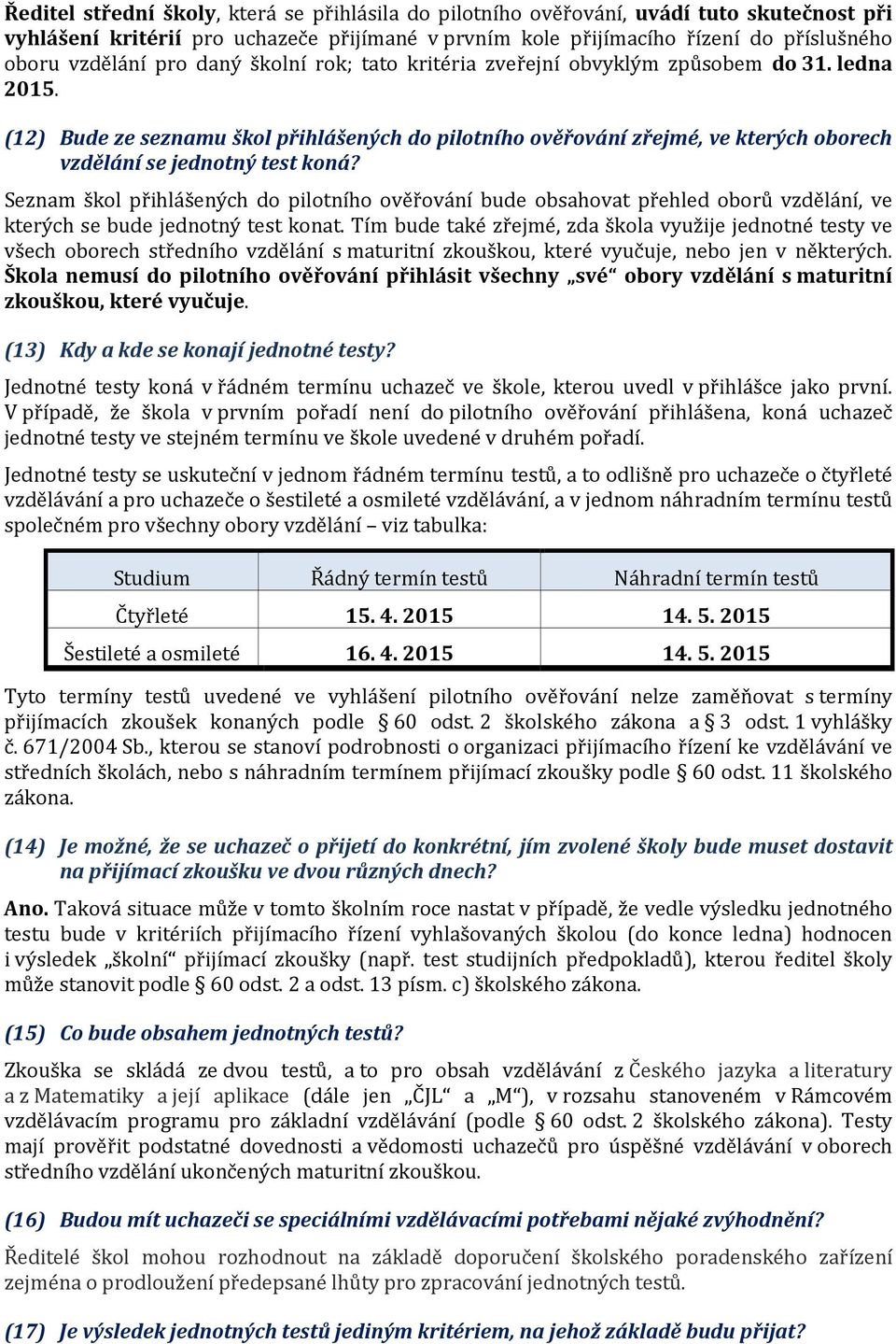 (12) Bude ze seznamu škol přihlášených do pilotního ověřování zřejmé, ve kterých oborech vzdělání se jednotný test koná?