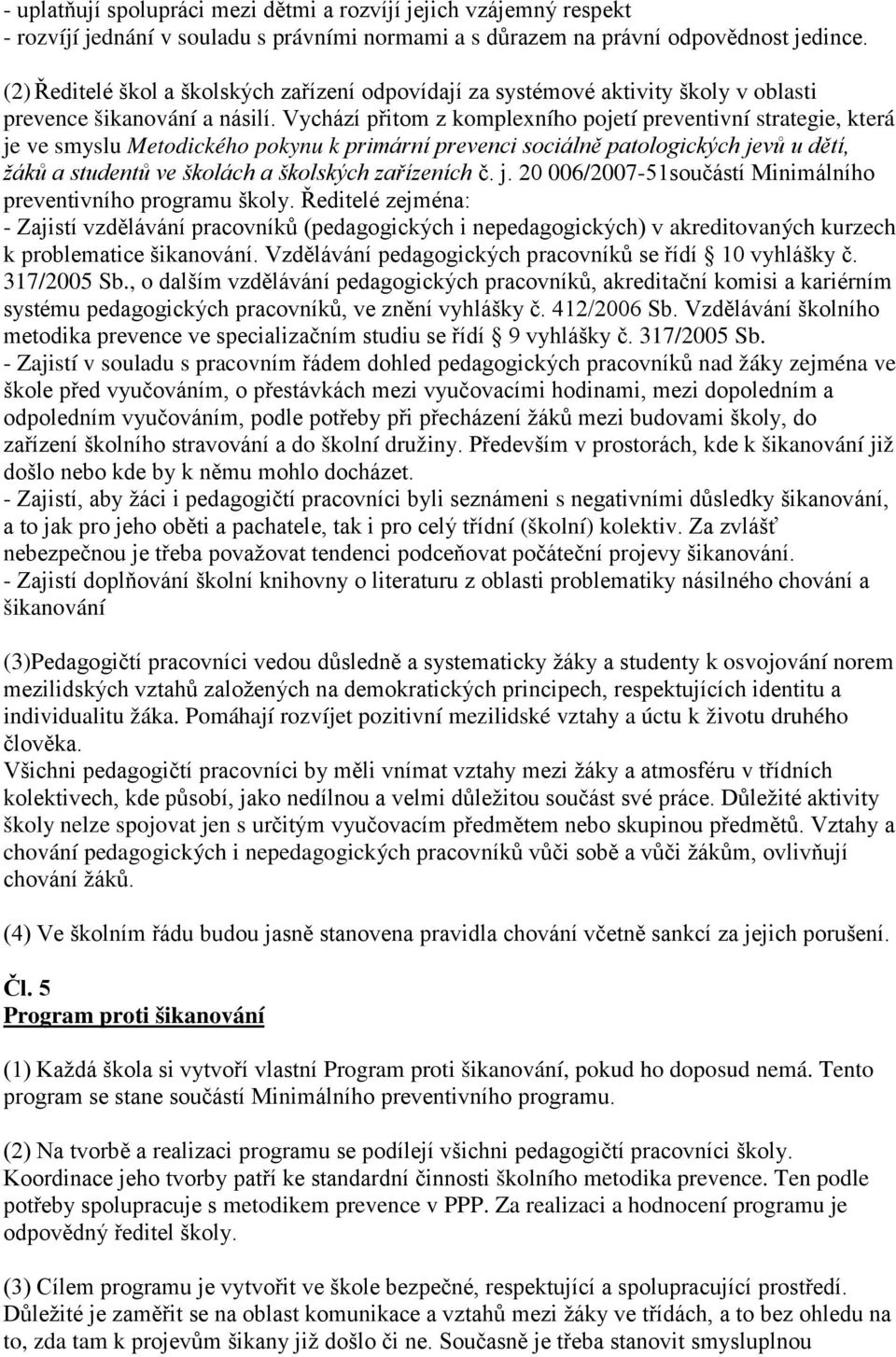 Vychází přitom z komplexního pojetí preventivní strategie, která je ve smyslu Metodického pokynu k primární prevenci sociálně patologických jevů u dětí, žáků a studentů ve školách a školských