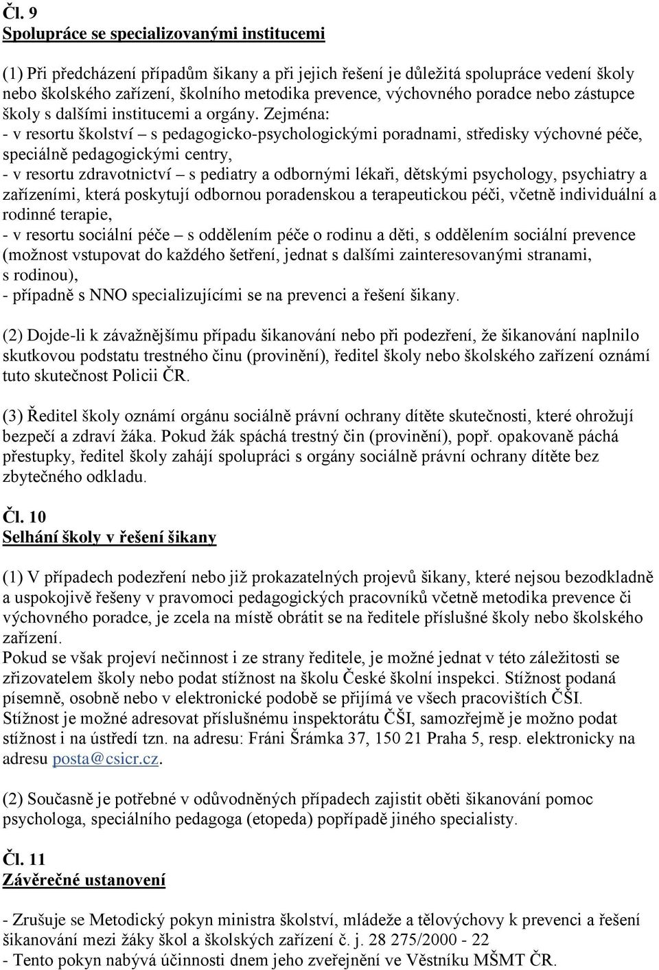 Zejména: - v resortu školství s pedagogicko-psychologickými poradnami, středisky výchovné péče, speciálně pedagogickými centry, - v resortu zdravotnictví s pediatry a odbornými lékaři, dětskými