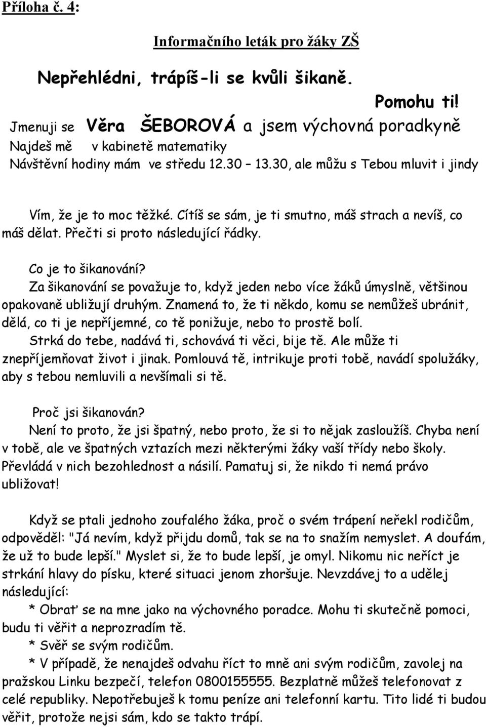 Cítíš se sám, je ti smutno, máš strach a nevíš, co máš dělat. Přečti si proto následující řádky. Co je to šikanování?