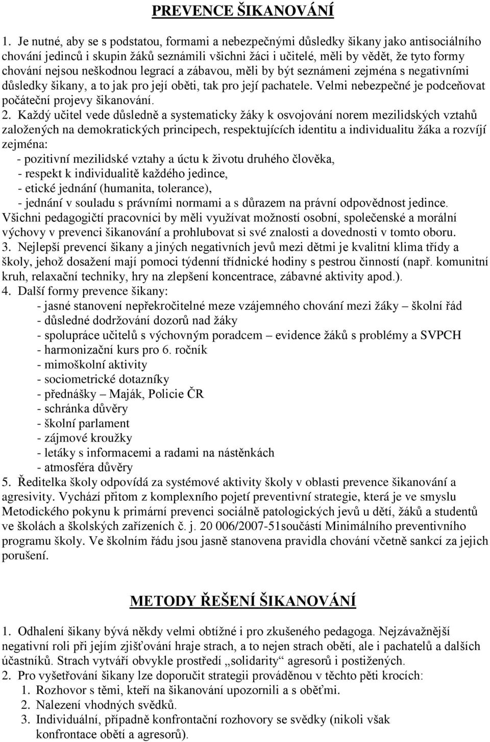 neškodnou legrací a zábavou, měli by být seznámeni zejména s negativními důsledky šikany, a to jak pro její oběti, tak pro její pachatele. Velmi nebezpečné je podceňovat počáteční projevy šikanování.