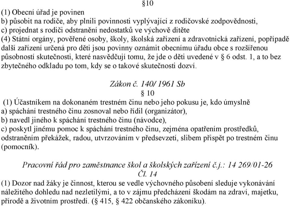 nasvědčují tomu, že jde o děti uvedené v 6 odst. 1, a to bez zbytečného odkladu po tom, kdy se o takové skutečnosti dozví. Zákon č.