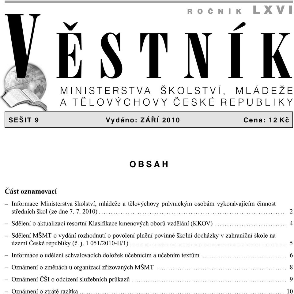 ............................. 4 Sdělení MŠMT o vydání rozhodnutí o povolení plnění povinné školní docházky v zahraniční škole na území České republiky (č. j. 1 051/2010-II/1).