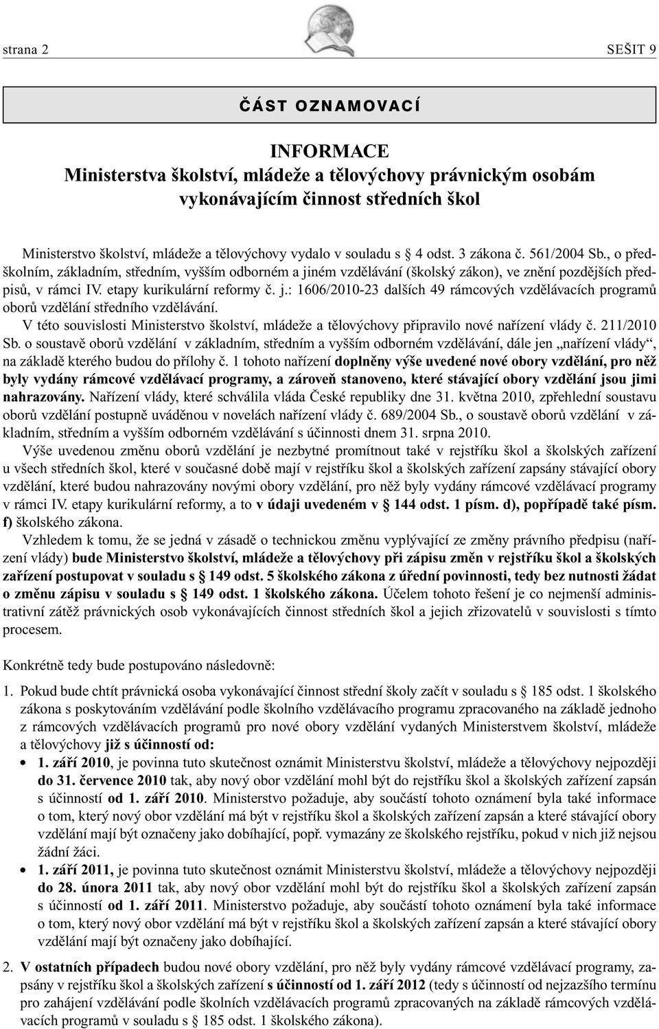 etapy kurikulární reformy č. j.: 1606/2010-23 dalších 49 rámcových vzdělávacích programů oborů vzdělání středního vzdělávání.