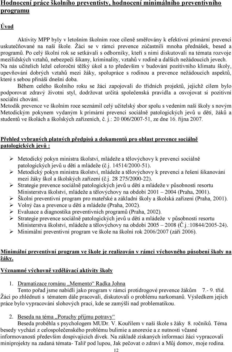 Po celý školní rok se setkávali s odborníky, kteří s nimi diskutovali na témata rozvoje mezilidských vztahů, nebezpečí šikany, kriminality, vztahů v rodině a dalších neţádoucích jevech.