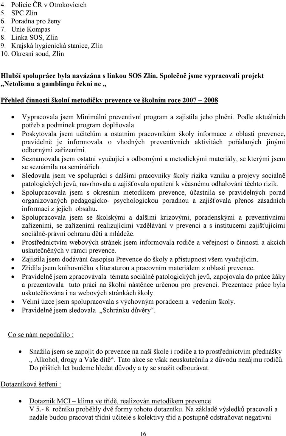 Společně jsme vypracovali projekt Netolismu a gamblingu řekni ne Přehled činnosti školní metodičky prevence ve školním roce 2007 2008 Vypracovala jsem Minimální preventivní program a zajistila jeho