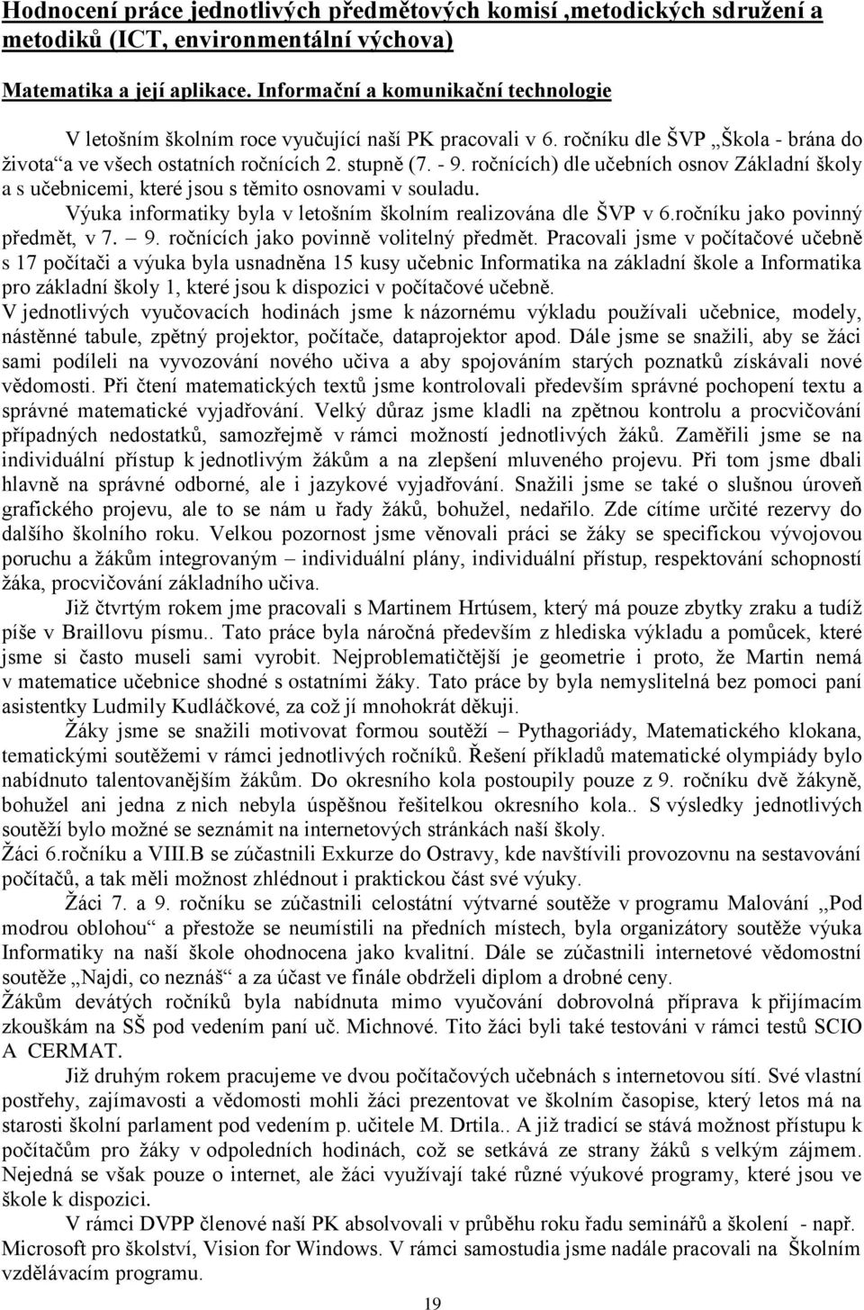 ročnících) dle učebních osnov Základní školy a s učebnicemi, které jsou s těmito osnovami v souladu. Výuka informatiky byla v letošním školním realizována dle ŠVP v 6.