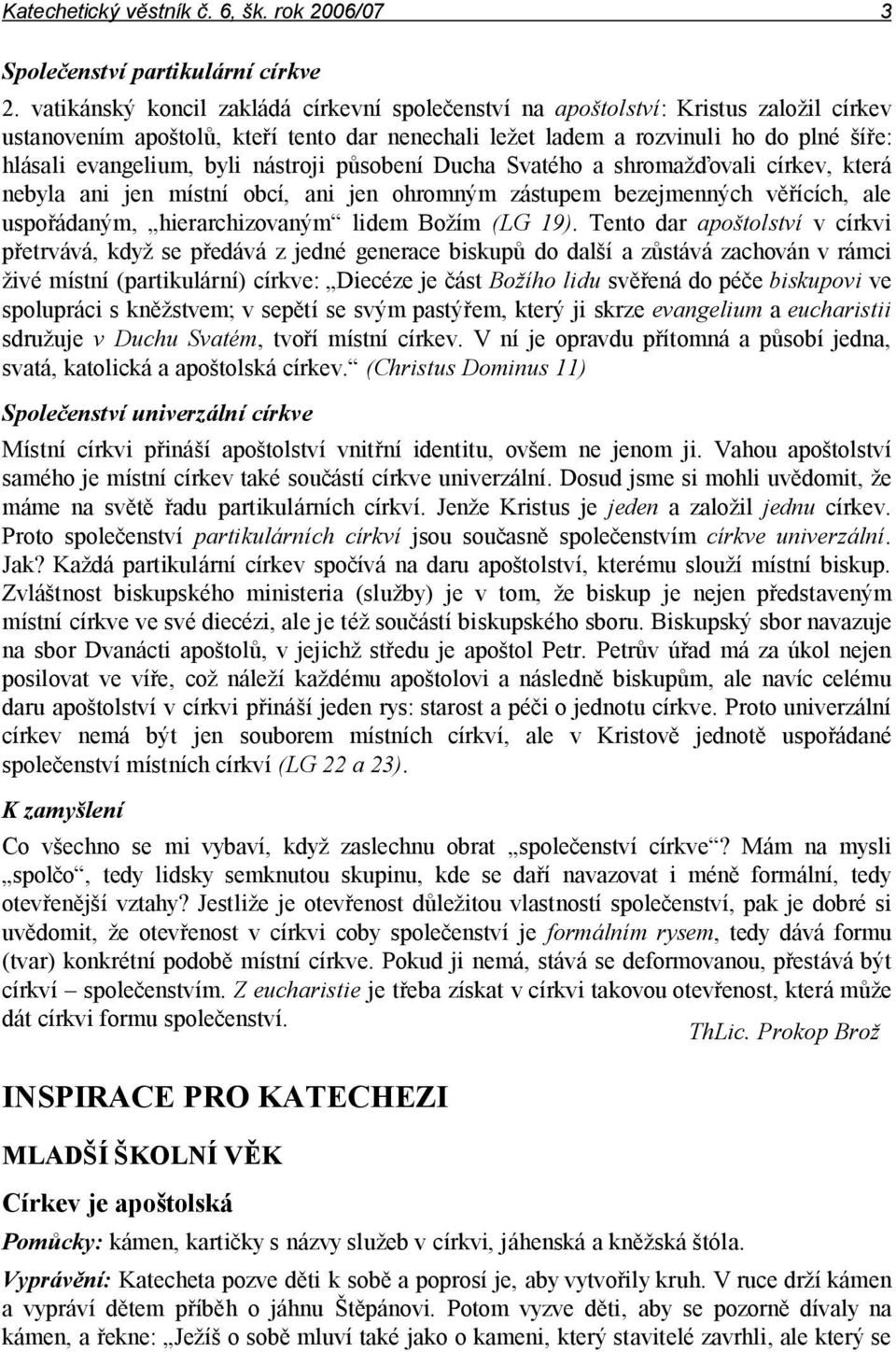 byli nástroji působení Ducha Svatého a shromažďovali církev, která nebyla ani jen místní obcí, ani jen ohromným zástupem bezejmenných věřících, ale uspořádaným, hierarchizovaným lidem Božím (LG 19).