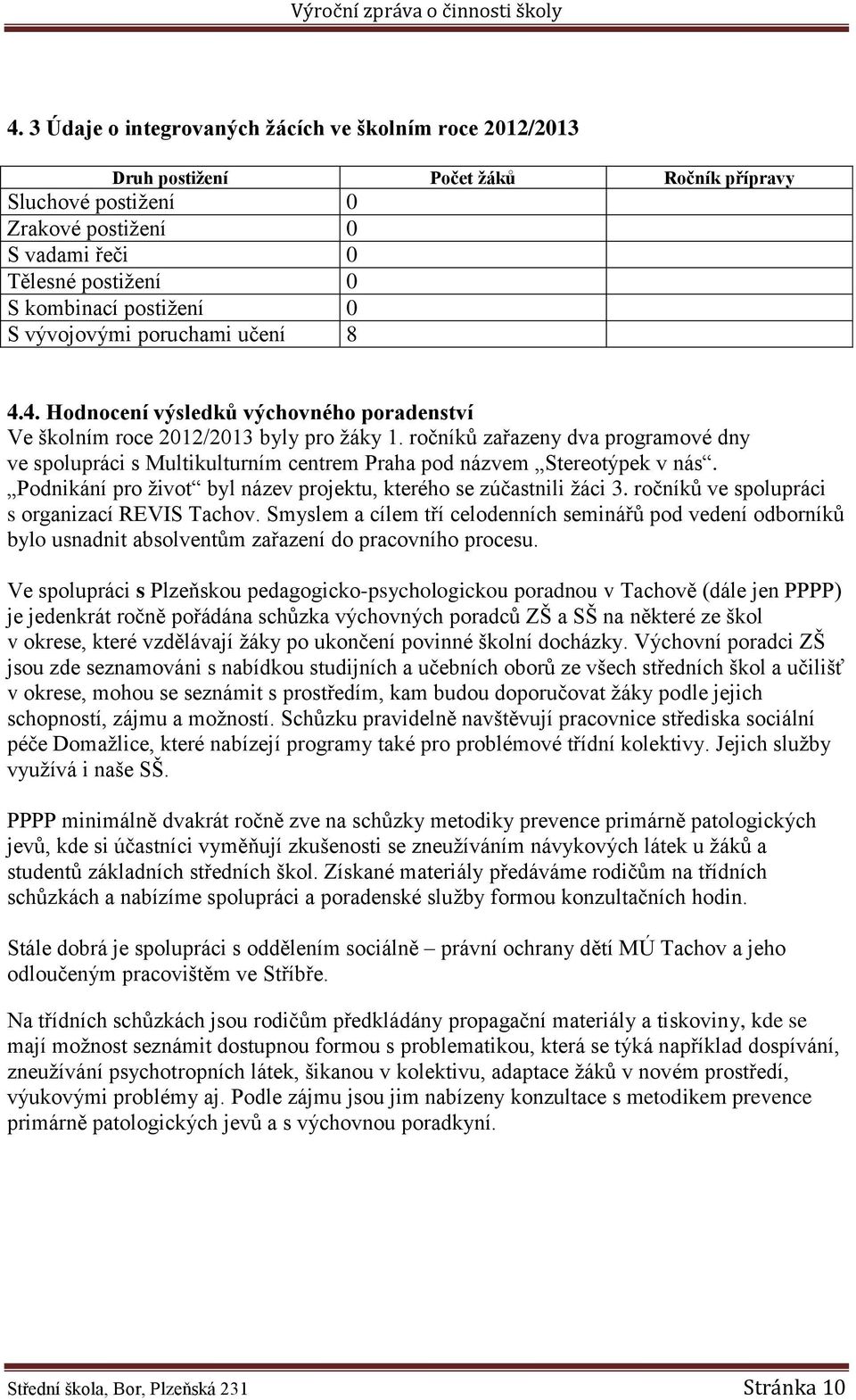 ročníků zařazeny dva programové dny ve spolupráci s Multikulturním centrem Praha pod názvem Stereotýpek v nás. Podnikání pro život byl název projektu, kterého se zúčastnili žáci 3.