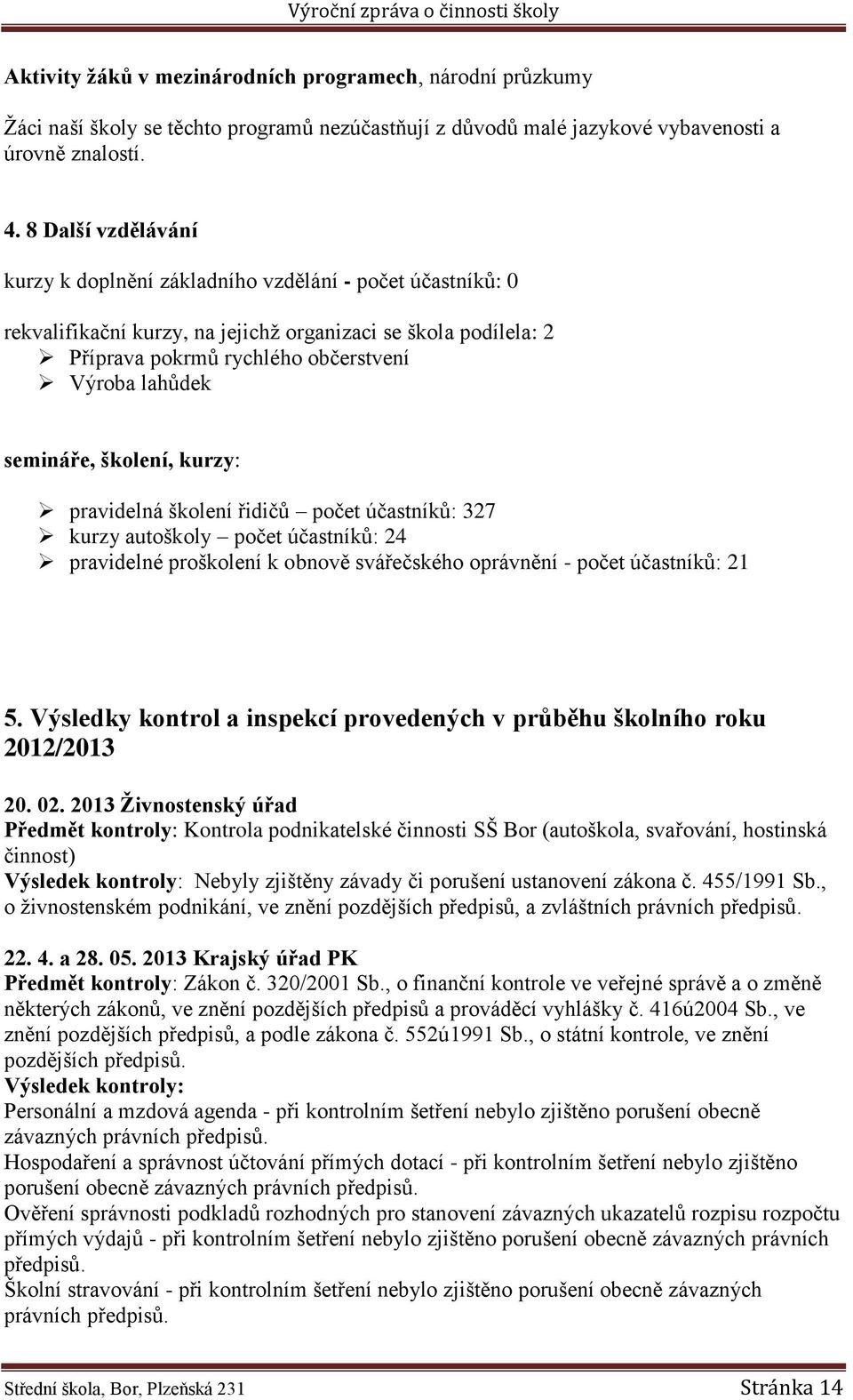 semináře, školení, kurzy: pravidelná školení řidičů počet účastníků: 327 kurzy autoškoly počet účastníků: 24 pravidelné proškolení k obnově svářečského oprávnění - počet účastníků: 21 5.