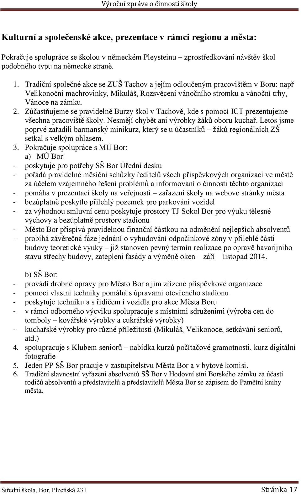 Zúčastňujeme se pravidelně Burzy škol v Tachově, kde s pomocí ICT prezentujeme všechna pracoviště školy. Nesmějí chybět ani výrobky žáků oboru kuchař.