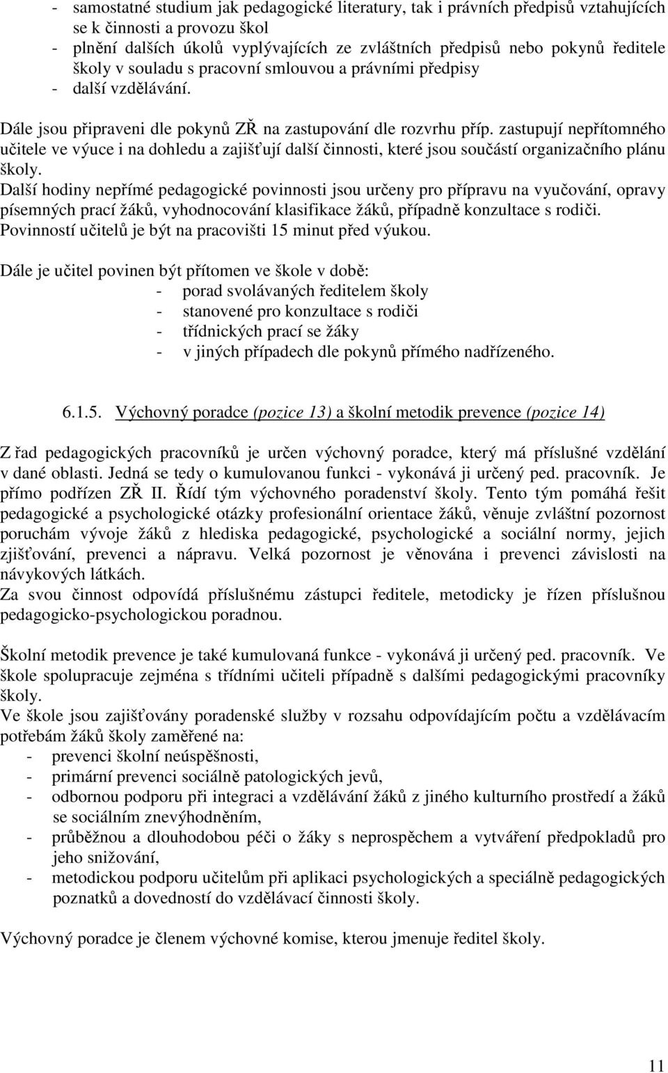 zastupují nepřítomného učitele ve výuce i na dohledu a zajišťují další činnosti, které jsou součástí organizačního plánu školy.