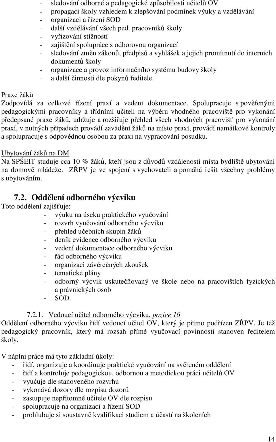 provoz informačního systému budovy školy - a další činnosti dle pokynů ředitele. Praxe žáků Zodpovídá za celkové řízení praxí a vedení dokumentace.