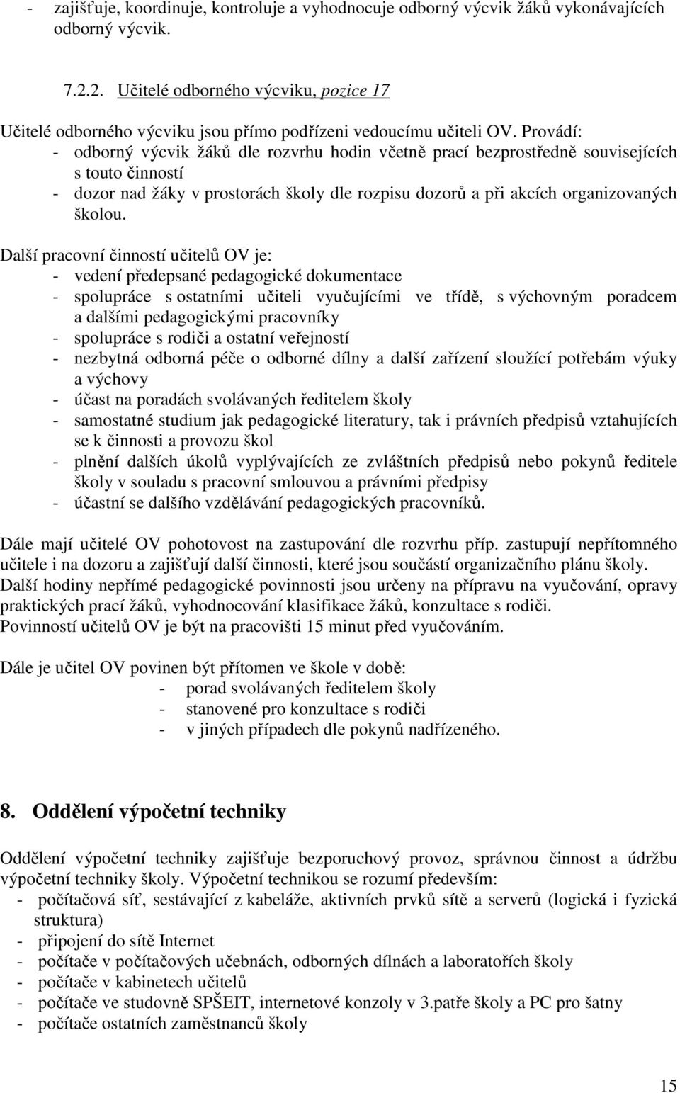 Provádí: - odborný výcvik žáků dle rozvrhu hodin včetně prací bezprostředně souvisejících s touto činností - dozor nad žáky v prostorách školy dle rozpisu dozorů a při akcích organizovaných školou.