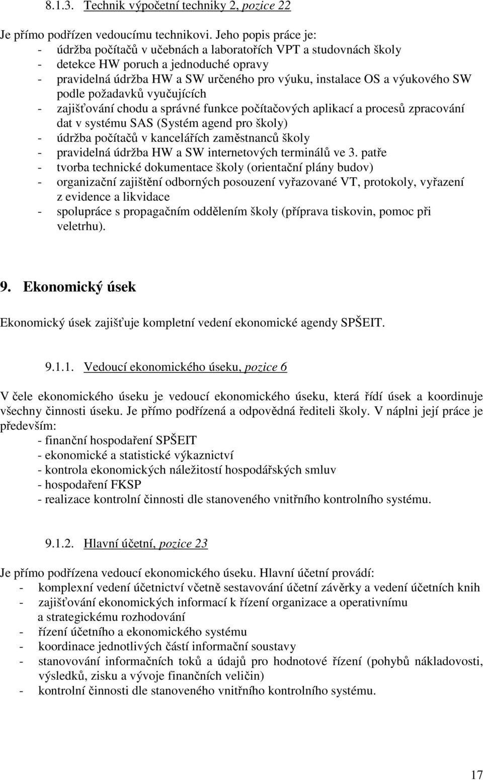 výukového SW podle požadavků vyučujících - zajišťování chodu a správné funkce počítačových aplikací a procesů zpracování dat v systému SAS (Systém agend pro školy) - údržba počítačů v kancelářích